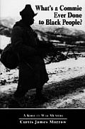 What's a Commie Ever Done to a Black People?: A Korean War Memoir of Fighting in the U.S. Army's Last All Negro Unit