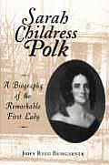 Sarah Childress Polk: A Biography of the Remarkable First Lady