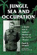 Jungle Sea & Occupation A World War II Soldiers Memoir of the Pacific Theater