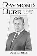 Raymond Burr: A Film, Radio and Television Biography