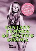 Fantasy Femmes of Sixties Cinema Interviews with 20 Actresses from Biker Beach & Elvis Movies