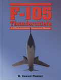 F 105 Thunderchiefs A 29 Year Illustrated Operational History with Individual Accounts of the 103 Surviving Fighter Bombers