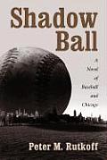 Shadow Ball: A Novel of Baseball and Chicago
