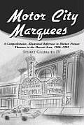 Motor City Marquees: A Comprehensive, Illustrated Reference to Motion Picture Theaters in the Detroit Area 1906-1992