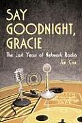 Say Goodnight, Gracie: The Last Years of Network Radio