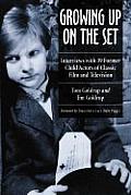 Growing Up on the Set: Interviews with 39 Former Child Actors of Classic Film and Television