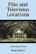 Film and Television Locations: A State-By-State Guidebook to Moviemaking Sites, Excluding Los Angeles