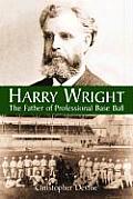 Harry Wright: The Father of Professional Base Ball
