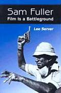 Sam Fuller Film Is a Battleground A Critical Study with Interviews a Filmography & a Bibliography
