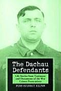The Dachau Defendants: Life Stories from Testimony and Documents of the War Crimes Prosecutions