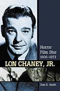 Lon Chaney, Jr.: Horror Film Star, 1906-1973