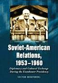 Soviet-American Relations, 1953-1960: Diplomacy and Cultural Exchange During the Eisenhower Presidency