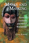 Masks & Masking Faces of Tradition & Belief Worldwide