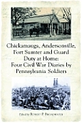 Chickamauga, Andersonville, Fort Sumter and Guard Duty at Home: Four Civil War Diaries by Pennsylvania Soldiers