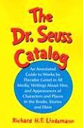 The Dr. Seuss Catalog: An Annotated Guide to Works by Theodor Geisel in All Media, Writings about Him, and Appearances of Characters and Plac