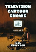 Television Cartoon Shows: An Illustrated Encyclopedia, 1949 through 2003 2nd Edition Volume 1: The Shows A-L
