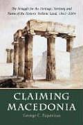 Claiming Macedonia: The Struggle for the Heritage, Territory and Name of the Historic Hellenic Land, 1862-2004