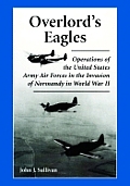 Overlord's Eagles: Operations of the United States Army Air Forces in the Invasion of Normandy in World War II