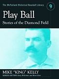 Play Ball: Stories from the Diamond Field and Other Historical Writings about the 19th Century Hall of Famer