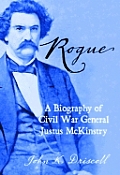 Rogue: A Biography of Civil War General Justus McKinstry