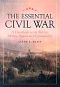 The Essential Civil War: A Handbook to the Battles, Armies, Navies and Commanders