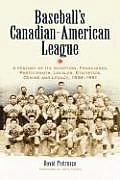 Baseball's Canadian-American League: A History of Its Inception, Franchises, Participants, Locales, Statistics, Demise and Legacy, 1936-1951