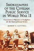 Smokejumpers of the Civilian Public Service in World War II: Conscientious Objectors as Firefighters for the National Forest Service