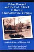 Urban Renewal and the End of Black Culture in Charlottesville, Virginia: An Oral History of Vinegar Hill