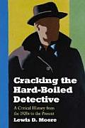 Cracking the Hard-Boiled Detective: A Critical History from the 1920s to the Present