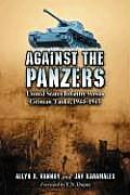 Against the Panzers: United States Infantry Versus German Tanks, 1944-1945: A History of Eight Battles Told Through Diaries, Unit Histories