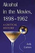 Alcohol in the Movies, 1898-1962: A Critical History