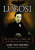 Lugosi: His Life in Films, on Stage, and in the Hearts of Horror Lovers