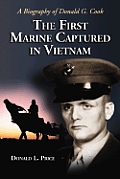 First Marine Captured in Vietnam A Biography of Donald G Cook