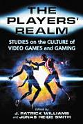 The Players' Realm: Studies on the Culture of Video Games and Gaming