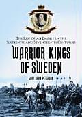 Warrior Kings of Sweden: The Rise of an Empire in the Sixteenth and Seventeenth Centuries