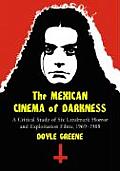 Mexican Cinema of Darkness: A Critical Study of Six Landmark Horror and Exploitation Films, 1969-1988