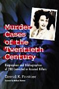 Murder Cases of the Twentieth Century: Biographies and Bibliographies of 280 Convicted or Accused Killers