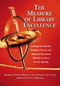 The Measure of Library Excellence: Linking the Malcolm Baldrige Criteria and Balanced Scorecard Methods to Assess Service Quality