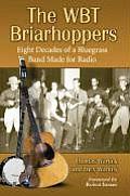 The Wbt Briarhoppers: Eight Decades of a Bluegrass Band Made for Radio