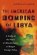 The American Bombing of Libya: A Study of the Force of Miscalculation in Reagan Foreign Policy
