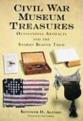 Civil War Museum Treasures: Outstanding Artifacts and the Stories Behind Them