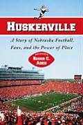 Huskerville: A Story of Nebraska Football, Fans, and the Power of Place