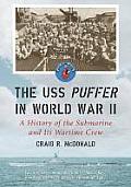 The USS Puffer in World War II: A History of the Submarine and Its Wartime Crew