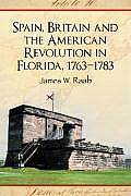 Spain, Britain and the American Revolution in Florida, 1763-1783