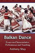 Balkan Dance: Essays on Characteristics, Performance and Teaching