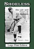 Shoeless: The Life and Times of Joe Jackson [Large Print]