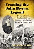 Creating the John Brown Legend: Emerson, Thoreau, Douglass, Child and Higginson in Defense of the Raid on Harpers Ferry