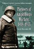 Pioneers of Amphibious Warfare, 1898-1945: Profiles of Fourteen American Military Strategists