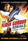 The Flash Gordon Serials, 19361940: A Heavily Illustrated Guide