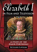 Elizabeth I in Film and Television: A Study of the Major Portrayals